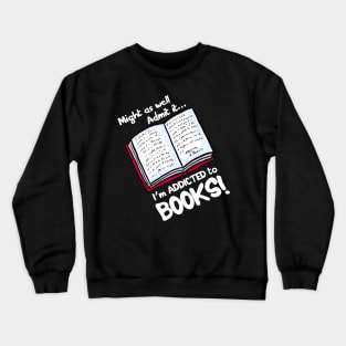 Might as well Admit it I'm addicted to books Crewneck Sweatshirt